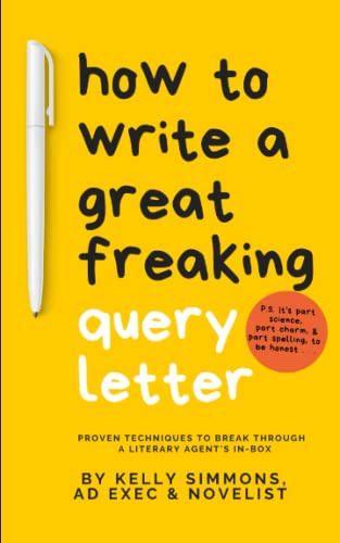How To Write A Great Freaking Query Letter: proven techniques to break through a literary agent's...