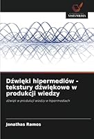Dzwieki hipermediów - tekstury dzwiekowe w produkcji wiedzy: dzwiek w produkcji wiedzy w hipermediach (Polish Edition) 6208744849 Book Cover