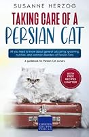 Taking care of a Persian Cat: All you need to know about general cat caring, grooming, nutrition, and common disorders of Persian Cats 3988391433 Book Cover