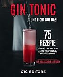  Gin Tonic: ... Und nicht nur das! 75 Rezepte für Gin-Cocktails. Von Gin Tonic bis Bee\'s Knees, über Aviation und vieles mehr. Der vollständige Leitfaden. (German Edition)