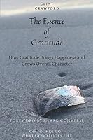 The Essence of Gratitude: How Gratitude Brings Happiness and Grows Overall Character 0578833611 Book Cover