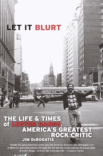 Let it Blurt: The Life and Times of Lester Bangs, America's Greatest Rock Critic -  DeRogatis, Jim, Paperback