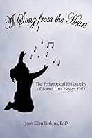 A Song from the Heart: The Pedagogical Philosophy of Lorna Lutz Heyge, PhD 1512710709 Book Cover