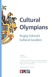 Cultural Olympians: Rugby School's Cultural Leaders - John Witheridge, John Clarke, Anthony Kenny, David Urquhart, Robin le Poidevin, A N Wilson, Andrew Vincent, A C Grayling, Jay Winter, Ian Hesketh, David Boucher, Rowan Williams, Patrick Derham, John Taylor 
