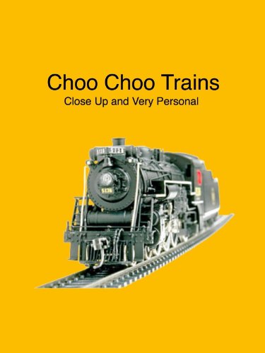 Choo Choo Trains...Close Up and Very Personal (No Dialog)