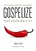 Gospelize Your Youth Ministry: A Spicy New Philosophy Of Youth Ministry (That's 2,000 Years Old)