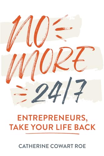 No More 24/7: Entrepreneurs, Take Your Life Back