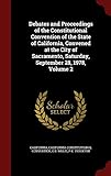 Debates and Proceedings of the Constitutional Convention of the State of California, Convened at the City of Sacramento, Saturday, September 28, 1978, Volume 2