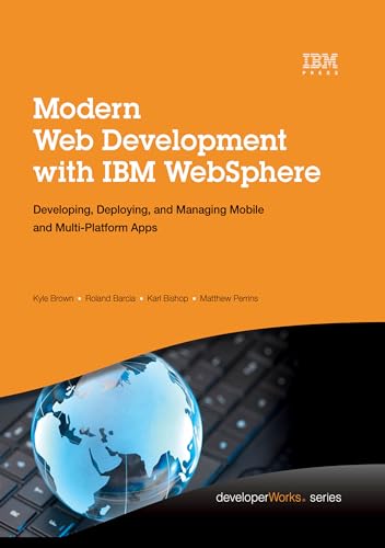 Modern Web Development with IBM WebSphere: Developing, Deploying, and Managing Mobile and Multi-Platform Apps (IBM Press)