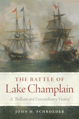 The Battle of Lake Champlain (Campaigns and Commanders Series) (Volume 49)