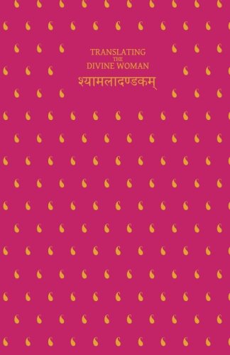 Translating The Divine Woman: Kalidasa's Syamala Dandaka: Volume 3 (Rasala)