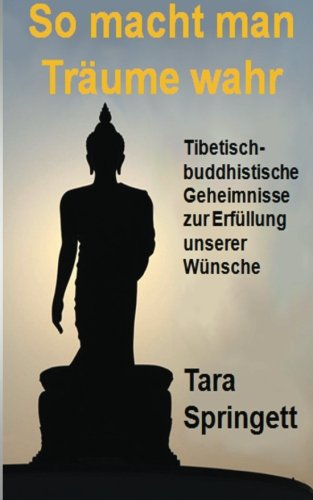 So macht man Träume wahr: Tibetisch-Buddhistische Geheimnisse zur Erfüllung unserer Wünsche So macht man Träume wahr: Tibetisch-Buddhistische Geheimnisse zur Erfüllung unserer Wünsche