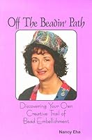 Off the Beadin Path: Discovering Your Own Creative Trail of Bead Embellishment 0965647609 Book Cover