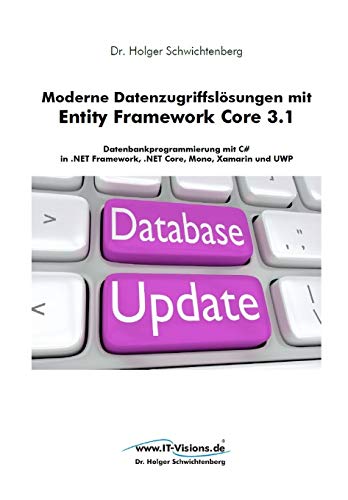 Moderne Datenzugriffslösungen mit Entity Framework Core 3.1: Datenbankprogrammierung mit C# in .NET Framework, .NET Core, Mono, Xamarin und UWP (German Edition)