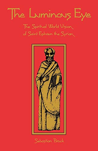 The Luminous Eye: The Spiritual World Vision of Saint Ephrem the Syrian (Cistercian Studies) The Luminous Eye: The Spiritual World Vision of Saint Ephrem the Syrian (Cistercian Studies)