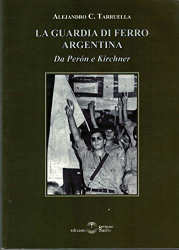 La Guardia Di Ferro Argentina. Da Peron A Kirchner