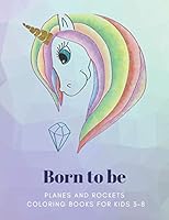 Born to be: PLANES and ROCKETS, Coloring Book for Kids 3 to 8 Years, Large 8.5 x 11 inches White Paper, Soft B089M2H198 Book Cover