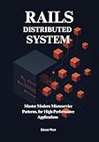 Distributed Systems from Monoliths to Microservices with Ruby on Rails: Master Modern Microservice Patterns, for High-Performance Distributed ... on Rails: The Complete Developer’s Series)