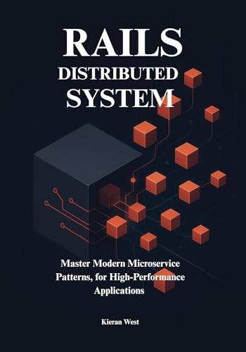 Distributed Systems from Monoliths to Microservices with Ruby on Rails: Master Modern Microservice Patterns, for High-Performance Distributed ... on Rails: The Complete Developer’s Series)