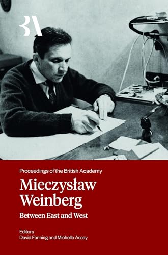 Mieczysław Weinberg: Between East and West (Proceedings of the British Academy: Themed volumes of essays in the humanities and social sciences 2025)