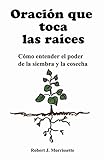 Oracion que toca las raices: Como entender el poder de la siembra y la cosecha