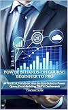 Power BI Course: Beginner to Pro: A Practical, Hands-on Step-by-Step Guide to Power Query, Data Modeling, DAX & Dashboards