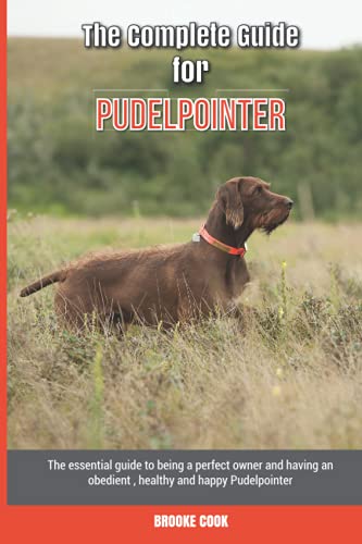 The Complete Guide for Pudelpointer: The essential guide to being a perfect owner and having an obedient, healthy, and happy Pudelpointer