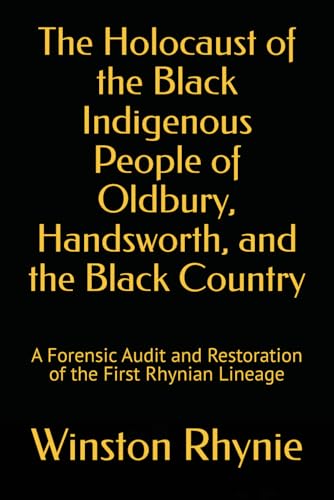 The Holocaust of the Black Indigenous People of Oldbury, Handsworth, and the Black Country: A Forensic Audit and Restoration of the First Rhynian Lineage