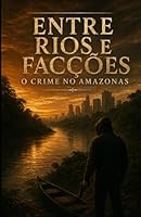 Entre Rios e Facções: O crime no Amazonas (Portuguese Edition) B0F5PZYVLY Book Cover