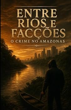 Entre Rios e Facções: O crime no Amazonas (Portuguese Edition)