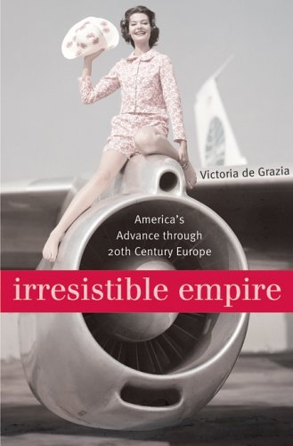 Irresistible Empire: America’s Advance through Twentieth-Century Europe
