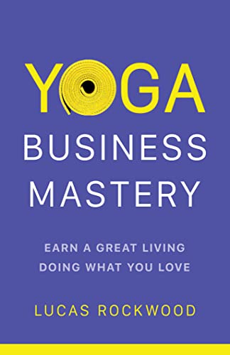 Yoga Business Mastery: Earn a Great Living Doing What You Love