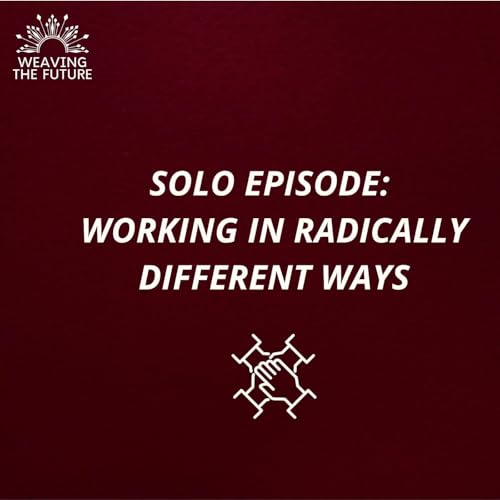 Solo Episode: Working in Radically Different Ways