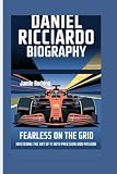 DANIEL RICCIARDO BIOGRAPHY: Fearless on the Grid - Mastering the Art of F1 with Precision and Passion