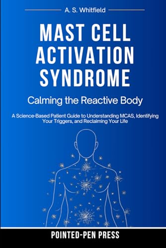 Mast Cell Activation Syndrome: Calming the Reactive Body (The Invisible Illness Series)