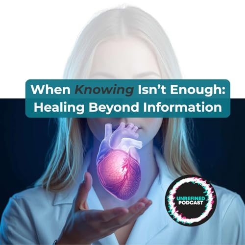 E195 When Knowing Isn&rsquo;t Enough: Healing Beyond Information
