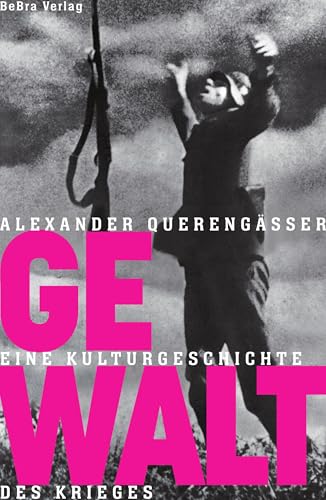 Gewalt: Eine Kulturgeschichte des Krieges