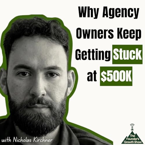 Why Agency Owners Keep Getting Stuck at $500K with Nicholas Kirchner