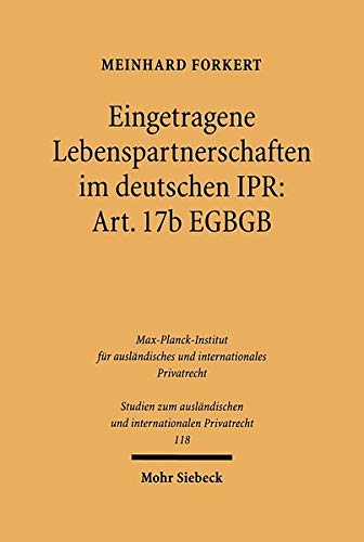 Eingetragene Lebenspartnerschaften im deutschen IPR: Art. 17b EGBGB (Studien zum ausländischen und Eingetragene Lebenspartnerschaften im deutschen IPR: Art. 17b EGBGB (Studien zum ausländischen und