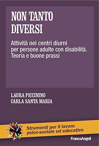 Non tanto diversi: Attività nei centri diurni per persone adulte con disabilità. Teoria e buone prassi (Strum. lavoro psico-sociale e educativo Vol. 177)
