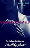 Sharing His Wife: (An Indian Hotwife Erotica. Naughty Neelu Book 2)