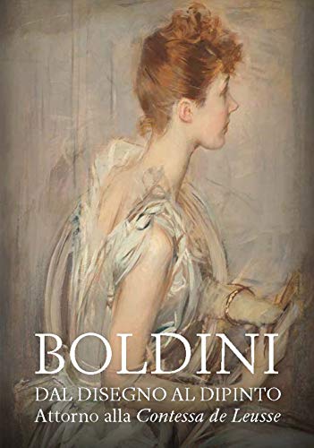 Boldini. Dal disegno al dipinto. Attorno alla «Contessa de Leusse». Catalogo della mostra (Ferrara, 10 febbraio-6 giugno 2021). Ediz. illustrata