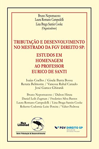 Tributação e desenvolvimento no mestrado da fgv direito SP: estudos em homenagem ao professor Eurico de Santi