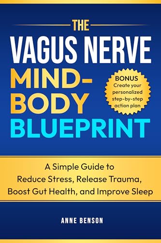 The Vagus Nerve Mind-Body Blueprint: A Simple Guide to Reduce Stress, Release Trauma, Boost Gut Health, and Improve Sleep