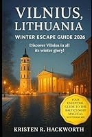 Vilnius,Lithuania Winter Escape Guide 2026: Explore Christmas Markets, Seasonal Festivals, Ice Skating, Snow Adventures & Hidden Baltic Treasures ideal for Couples, Families & Solo Travelers. B0G3GWT1WM Book Cover
