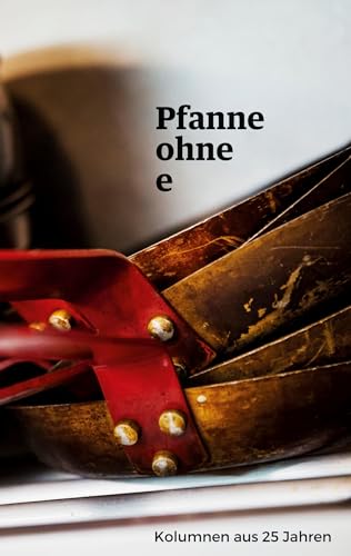 Pfanne ohne e: Kolumnen aus 25 Jahren
