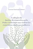  A adoção da justiça restaurativa pelo poder judiciário nas violências cometidas contra as mulheres (Portuguese Edition)