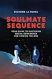 Soulmate Sequence: Your Guide to Mastering Social Confidence and Finding The One