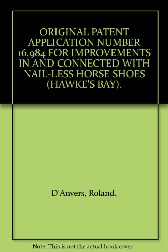 ORIGINAL PATENT APPLICATION NUMBER 16,984 FOR IMPROVEMENTS IN AND CONNECTED WITH NAIL-LESS HORSE
