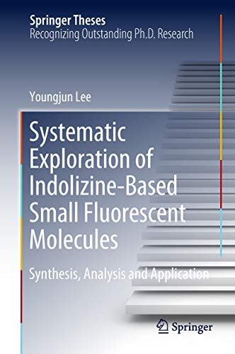 Systematic Exploration of Indolizine-Based Small Fluorescent Molecules: Synthesis, Analysis and Application (Springer Theses) (English Edition)